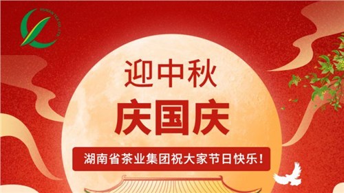 迎中秋、慶國慶，湖南省茶業(yè)集團祝大家雙節(jié)快樂！